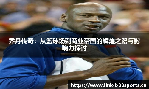 乔丹传奇：从篮球场到商业帝国的辉煌之路与影响力探讨