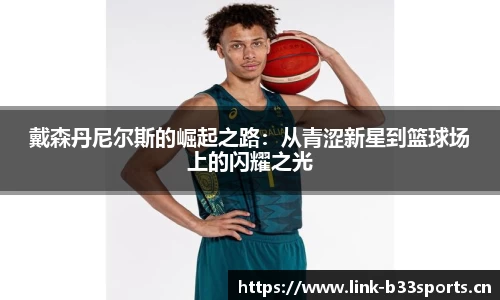 戴森丹尼尔斯的崛起之路：从青涩新星到篮球场上的闪耀之光