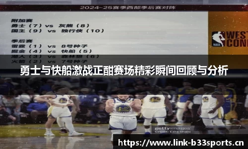 勇士与快船激战正酣赛场精彩瞬间回顾与分析